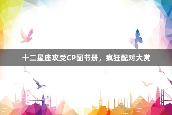 十二星座攻受CP图书册，疯狂配对大赏